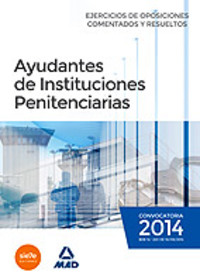 AYUDANTES DE INSTITUCIONES PENITENCIARIAS: EJERCICIOS DE OPOSICIONES COMENTADOS Y RESUELTOS