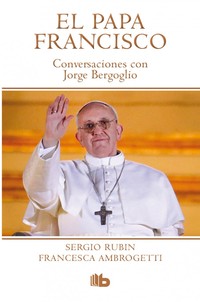 EL PAPA FRANCISCO. CONVERSACIONES CON JORGE BERGOGLIO