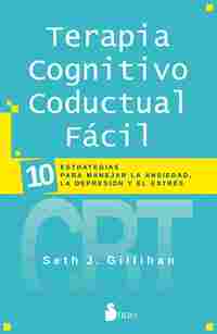 TERAPIA COGNITIVO CONDUCTUAL FACIL. 10 ESTRATEGIAS PARA MANEJAR LA ANSIEDAD, LA DEPRESIÓN Y ESTRÉS
