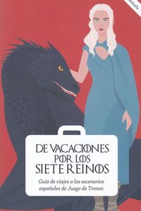 (VOL.2) DE VACACIONES POR LOS SIETE REINOS. GUIA VIAJES ESCENARIOS ESPAÑOLES DE JUEGO DE TRONOS