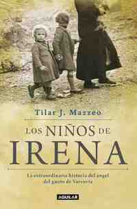 LOS NIÑOS DE IRENA. LA EXTRAORDINARIA HISTORIA DEL ANGEL DEL GUETO DE VARSOVIA