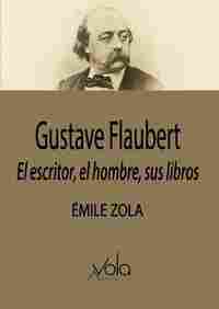 GUSTAVE FLAUBERT. EL ESCRITOR, EL HOMBRE, SUS LIBROS
