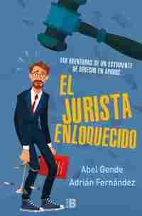 EL JURISTA ENLOQUECIDO. LAS AVENTURAS DE UN ESTUDIANTE DE DERECHO EN APUROS