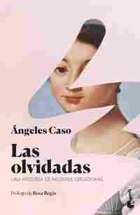 LAS OLVIDADAS. UNA HISTORIA DE MUJERES CREADORAS