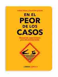 EN EL PEOR DE LOS CASOS. MANUAL DE SUPERVIVENCIA PARA SITUACIONES LIMITE