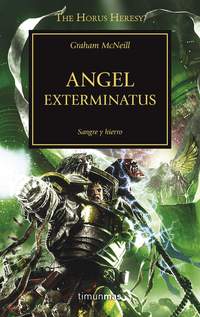 23. ANGEL EXTERMINATUS, CARNE Y HIERRO. (THE HORUS HERESY)