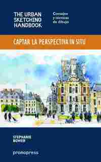 CAPTAR LA PERSPECTIVA IN SITU (THE URBAN SKETCHING HANDBOOK)