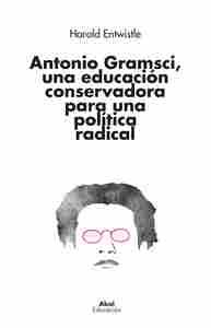 ANTONIO GRAMSCI, UNA EDUCACIÓN CONSERVADORA PARA UNA POLÍTICA RADICAL.