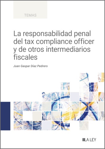 LA RESPONSABILIDAD PENAL DEL TAX COMPLIANCE OFFICER Y DE OTROS INTERMEDIARIOS FI.