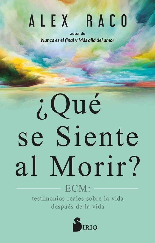 ¿QUÉ SE SIENTE AL MORIR?. ECM: TESTIMONIOS REALES SOBRE LA VIDA DESPUÉS DE LA VIDA