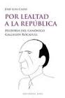 POR LEALTAD A LA REPUBLICA. HISTORIA DEL CANONIGO GALLEGOS ROCAFULL