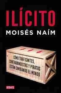 ILICITO. COMO TRAFICANTES, CONTRABANDISTAS Y PIRATAS ESTAN CAMBIANDO E