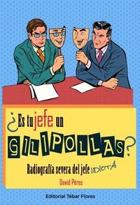 ¿ES TU JEFE UN GILIPOLLAS? RADIOGRAFÍA SEVERA DEL JEFE IDIOTA