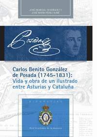 CARLOS BENITO GONZALEZ DE POSADA (1745-1831): VIDA Y OBRA DE UN ILUSTRADO ENTRE ASTURIAS Y CATALUÑA