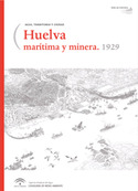 HUELVA MARITIMA Y MINERA 1929. AGUA,TERRITORIO Y CIUDAD