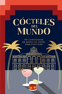 COCTELES DEL MUNDO. 50 COMBIANDOS DE BARES DE HOTEL EMBLEMATICOS
