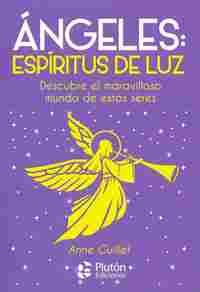 ANGELES: ESPIRITUS DE LUZ. DESCUBRE EL MARAVILLOSO MUNDO DE ESTOS SERES