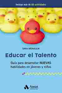 EDUCAR EL TALENTO. GUÍA PARA DESARROLLAR NUEVAS HABILIDADES EN JÓVENES Y NIÑOS