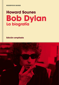 BOB DYLAN (EDICIÓN AMPLIADA)  LA BIOGRAFÍA