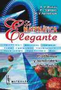 LA MATEMÁTICA ELEGANTE. PROBLEMAS Y SOLUCIONES DETALLADAS