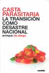 CASTA PARASITARIA. LA TRANSICION COMO DESASTRE NACIONAL