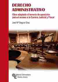 DERECHO ADMINISTRATIVO. OBRA ADAPTADA AL TEMARIO DE OPOSICIÓN PARA ACCESO A CARRERA JUDICIAL Y FISCA