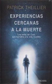 EXPERIENCIAS CERCANAS A LA MUERTE . UNA SEÑAL DEL CIELO NOS ABRE A LA VIDA INVISIBLE