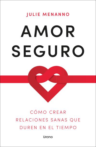 AMOR SEGURO. CÓMO CREAR RELACIONES SANAS QUE DUREN EN EL TIEMPO