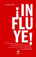 ¡ INFLUYE ! CLAVES PARA DOMINAR EL ARTE DE LA PERSUASION