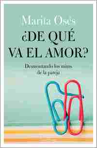 ¿DE QUÉ VA EL AMOR?. DESMONTANDO LOS MITOS DE LA PAREJA