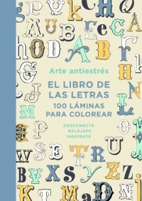 ARTE ANTIESTRÉS: EL LIBRO DE LAS LETRAS. 100 LAMINAS PARA COLOREAR
