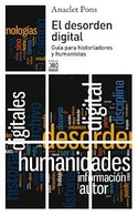 EL DESORDEN DIGITAL GUIA PARA HISTORIADORES Y HUMANISTAS