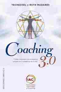 COACHING 3.0. CÓMO COACHEAR CON EXCELENCIA USANDO LAS 9 MAESTRÍAS DE LA IAC