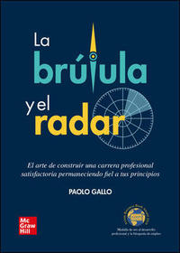 LA BRUJULA Y EL RADAR. EL ARTE DE CONSTRUIR UNA CARRERA PROFESIONAL SATISFACTORIA....
