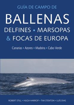 GUIA DE CAMPO DE BALLENAS, DELFINES, MARSOPAS Y FOCAS DE EUROPA. CANARIAS, AZORES, MADEIRA Y CABO VE