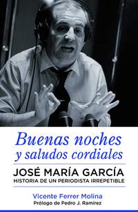 BUENAS NOCHES Y SALUDOS CORDIALES. JOSE MARIA GARCIA, HISTORIA DE UN PERIODISTA IRREPETIBLE