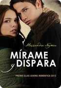 MÍRAME Y DISPARA (PREMIO ELLAS JUVENIL ROMANTICA 2012)