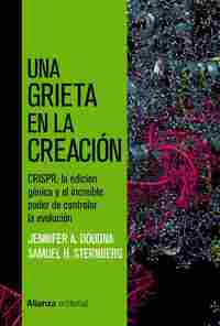 UNA GRIETA EN LA CREACIÓN. CRISPR, LA EDICIÓN GÉNICA Y EL INCREÍBLE PODER DE CONTROLAR LA EVOLUCIÓN