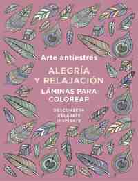 ARTE ANTIESTRÉS: ALEGRÍA Y RELAJACIÓN. LÁMINAS PARA COLOREAR (LIBRO DE COLOREAR
