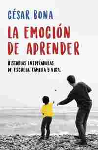 LA EMOCION DE APRENDER. HISTORIAS INSPIRADORAS DE ESCUELA, FAMILIA Y VIDA