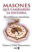 MASONES QUE CAMBIARON LA HISTORIA. 18 SEMBLANZAS MASONICAS