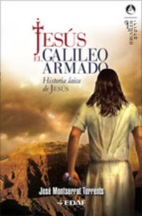 JESUS, EL GALILEO ARMADO. HISTORIA LAICA DE JESUS