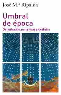 UMBRAL DE ÉPOCA. DE ILUSTRACIÓN, ROMÁNTICAS E IDEALISTAS