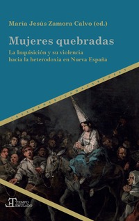 MUJERES QUEBRADAS. LA INQUISICIÓN Y SU VIOLENCIA HACIA LA HETERODOXIA EN NUEVA ESPAÑA