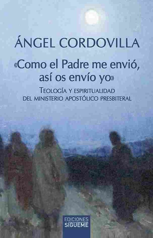 COMO EL PADRE ME ENVIÓ ASÍ OS ENVÍO YO. TEOLOGIA Y ESPIRITUALIDAD DEL MINISTERIO APOSTÍLCO PREBITERA