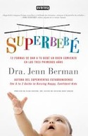 SUPERBEBE. 12 FORMAS DE DAR A TU BEBE UN BUEN COMIENZO EN LOS TRES PRIMEROS AÑOS