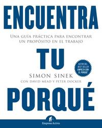 ENCUENTRA TU PORQUÉ. UNA GUÍA PRÁCTICA PARA ENCONTRAR UN PROPÓSITO EN EL TRABAJO