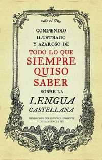 COMPENDIO ILUSTRADO Y AZAROSO DE TODO LO QUE SIEMPRE QUISO SABER SOBRE LA LENGUA CASTELLANA