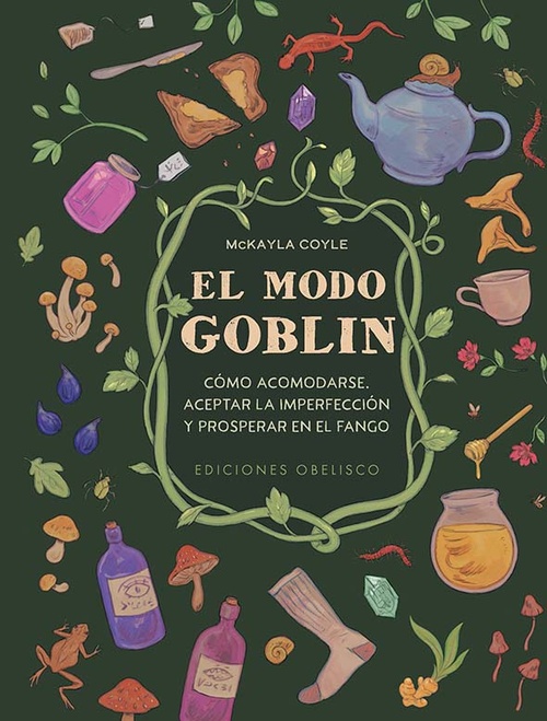 EL MODO GOBLIN. CÓMO ACOMODARSE, ACEPTAR LA IMPERFECCIÓN Y PROSPERAR EN EL FANGO