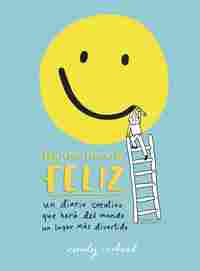 QUIERO HACERTE FELIZ. UN DIARIO CREATIVO QUE HARÁ DEL MUNDO UN LUGAR MÁS DIVERTIDO